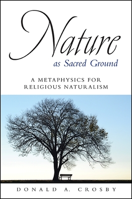 Nature as Sacred Ground: A Metaphysics for Religious Naturalism - Crosby, Donald A