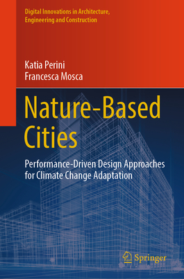 Nature-Based Cities: Performance-Driven Design Approaches for Climate Change Adaptation - Perini, Katia, and Mosca, Francesca