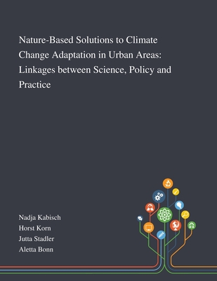 Nature-Based Solutions to Climate Change Adaptation in Urban Areas: Linkages Between Science, Policy and Practice - Nadja Kabisch (Creator), and Horst Korn (Creator), and Jutta Stadler (Creator)