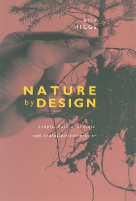 Nature by Design: People, Natural Process, and Ecological Restoration - Higgs, Eric S