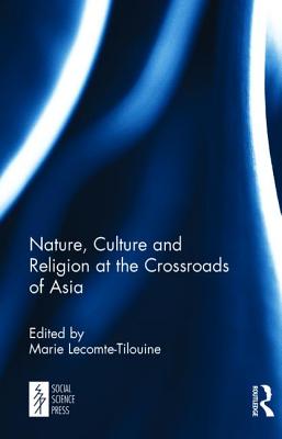 Nature, Culture and Religion at the Crossroads of Asia - Lecomte-Tilouine, Marie (Editor)