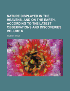 Nature Displayed in the Heavens, and on the Earth, According to the Latest Observations and Discoveries, Volume 4