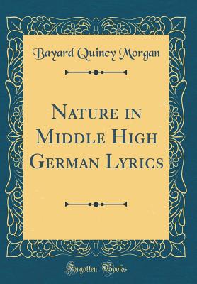 Nature in Middle High German Lyrics (Classic Reprint) - Morgan, Bayard Quincy