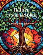 Nature in Stained Glass: Landscapes, Flowers, and Animals - A Coloring Book for Adults