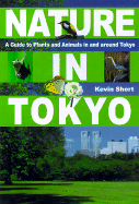 Nature in Tokyo: A Guide to Plants and Animals in and Around Tokyo