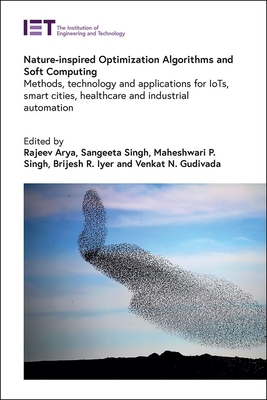 Nature-Inspired Optimization Algorithms and Soft Computing: Methods, Technology and Applications for Iots, Smart Cities, Healthcare and Industrial Automation - Arya, Rajeev (Editor), and Singh, Sangeeta (Editor), and Singh, Maheshwari P (Editor)