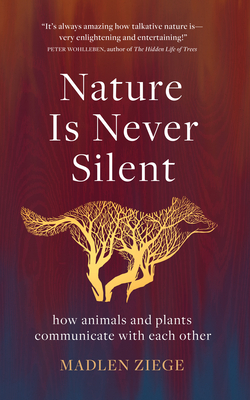 Nature Is Never Silent: How Animals and Plants Communicate with Each Other - Ziege, Madlen, and Roesch, Alexandra (Translated by)