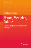 Nature, Metaphor, Culture: Cultural Conceptualizations in Hungarian Folksongs