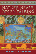 Nature Never Stops Talking: 2nd Edition The Wonderful Ingenuity of Nature