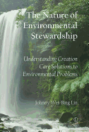 Nature of Environmental Stewardship, The PB: Understanding Creation Care Solutions to Environmental Problems