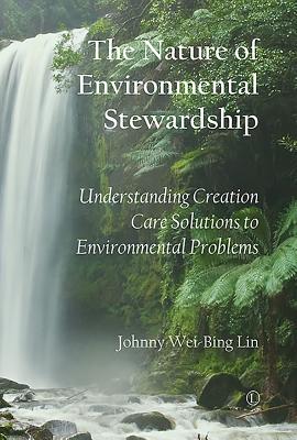 Nature of Environmental Stewardship, The PB: Understanding Creation Care Solutions to Environmental Problems - Lin, Johnny Wei-Bing