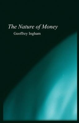 Nature of Money: New Directions in Political Economy - Ingham, Geoffrey