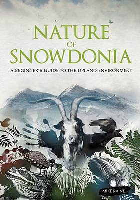 Nature of Snowdonia: A Beginner's Guide to the Upland Environment - Raine, Mike