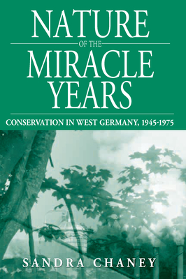 Nature of the Miracle Years: Conservation in West Germany, 1945-1975 - Chaney, Sandra