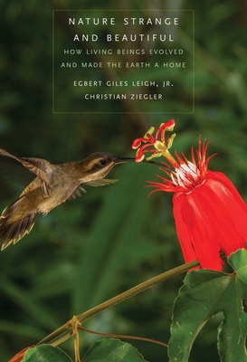Nature Strange and Beautiful: How Living Beings Evolved and Made the Earth a Home - Leigh, Egbert Giles, and Ziegler, Christian