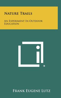 Nature Trails: An Experiment in Outdoor Education - Lutz, Frank Eugene