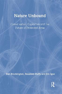 Nature Unbound: Conservation, Capitalism and the Future of Protected Areas - Brockington, Dan, and Duffy, Rosaleen, Professor, and Igoe, Jim