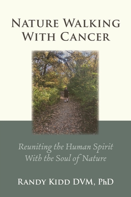 Nature Walking With Cancer: Reuniting The Human Spirit With The Soul Of Nature - Kidd, Randy