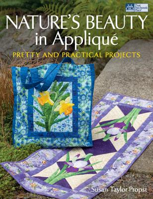 Nature's Beauty in Applique: Pretty and Practical Projects - Propst, Susan Taylor