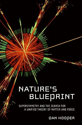 Nature's Blueprint: Supersymmetry and the Search for a Unified Theory of Matter and Force - Hooper, Dan