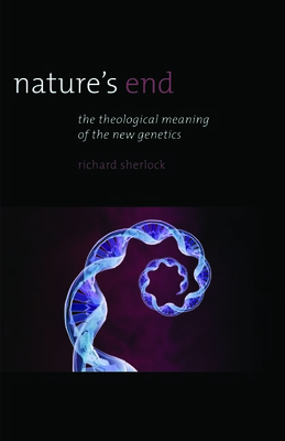 Nature's End: The Theological Meaning of the New Genetics - Sherlock, Richard, Prof.