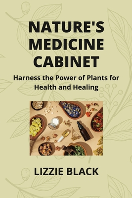 Nature's Medicine Cabinet: Harness the Power of Plants for Health and Healing - Black, Lizzie