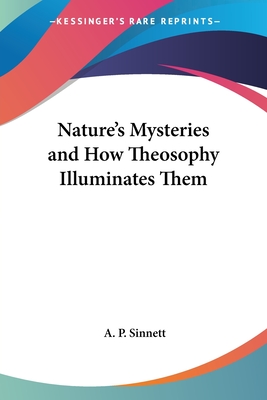 Nature's Mysteries and How Theosophy Illuminates Them - Sinnett, A P