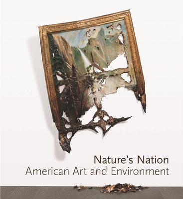 Nature's Nation: American Art and Environment - Kusserow, Karl (Contributions by), and Braddock, Alan C (Contributions by), and Belarde-Lewis, Miranda (Contributions by)