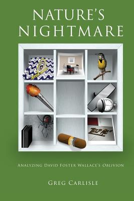 Nature's Nightmare: Analyzing David Foster Wallace's Oblivion - Carlisle, Greg