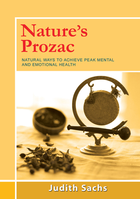 Nature's Prozac: Natural Ways to Achieve Peak Mental and Emotional Health - Sachs, Judith