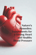 Nature's Remedies: Supplements for a Strong Heart and Healthy Blood Pressure