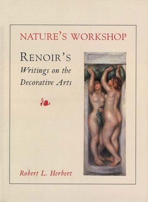 Nature's Workshop: Renoir`s Writings on the Decorative Arts - Herbert, Robert L, Professor