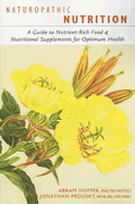Naturopathic Nutrition: A Guide to Nutrient-Rich Food & Nutritional Supplements for Optimum Health