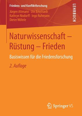 Naturwissenschaft - Rustung - Frieden: Basiswissen Fur Die Friedensforschung - Altmann, J?rgen, and Bernhardt, Ute, and Nixdorff, Kathryn