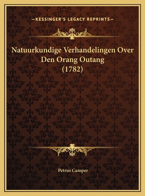 Natuurkundige Verhandelingen Over Den Orang Outang (1782) - Camper, Petrus