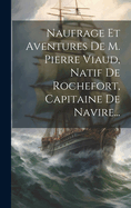 Naufrage Et Aventures De M. Pierre Viaud, Natif De Rochefort, Capitaine De Navire...