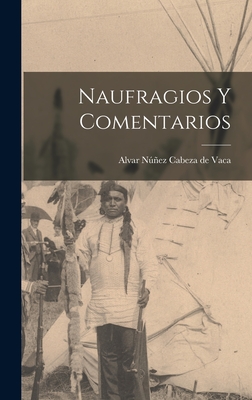 Naufragios y comentarios - Nunez Cabeza De Vaca, Alvar 16th Cent (Creator)