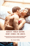 Naughty Forced Bedtime Short Stories For Adults: Scorching Adult Erotica, Dark Romance, Explicit And Forbidden Erotica, Erotica Raw Sex Story, Dominant, Threesome, Bdsm And More