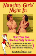 Naughty Girls' Night in: Start Your Own Sex-Toy Party Business (You Know It's Not the '50s When You're Selling Your Girlfriends Lingerie and Sex Toys Instead of Plasticware)