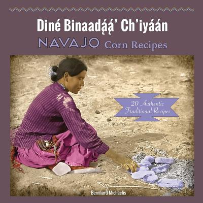 Navajo Corn Recipes: Dine  Binaada  a  ' Ch'iya a n - Michaelis, Bernhard