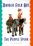 Navajo Folk Art: The People Speak - Rosenak, Chuck, and Rosenak, Jan