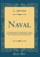 Naval: An Examination of the Legality of the General Orders Which Confer Assimilated Rank on Officers of the Civil Branch of the United States Navy (Classic Reprint)