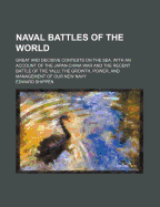 Naval Battles of the World: Great and Decisive Contests on the Sea. with an Account of the Japan-China War and the Recent Battle of the Yalu; The Growth, Power, and Management of Our New Navy