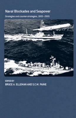 Naval Blockades and Seapower: Strategies and Counter-Strategies, 1805-2005 - Elleman, Bruce Allen (Editor), and Paine, Sarah C M (Editor)