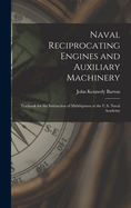 Naval Reciprocating Engines and Auxiliary Machinery: Textbook for the Instruction of Midshipmen at the U.S. Naval Academy
