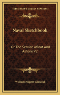 Naval Sketchbook: Or the Service Afloat and Ashore V2