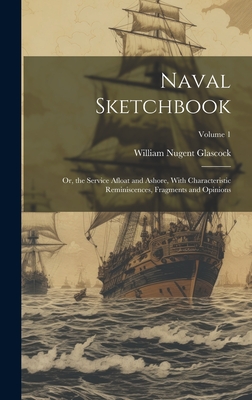 Naval Sketchbook: Or, the Service Afloat and Ashore, With Characteristic Reminiscences, Fragments and Opinions; Volume 1 - Glascock, William Nugent