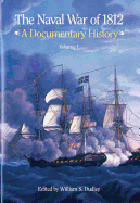Naval War of 1812, a Documentary History, V. 1 - Dudley, William S (Editor), and Crawford, Michael J, Mr., PH.D. (Editor)