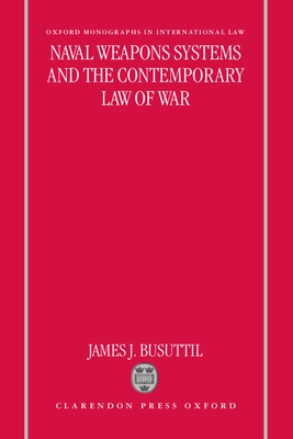 Naval Weapons Systems and the Contemporary Law of War - Busuttil, James J