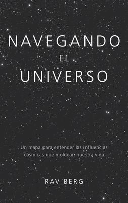 Navegando El Universo: Un Mapa Para Entender Las Influencias C?smicas Que Dan Forma a Nuestra Vida - Berg, Rav